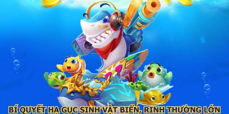 Bí quyết hạ gục sinh vật biển, rinh thưởng lớn