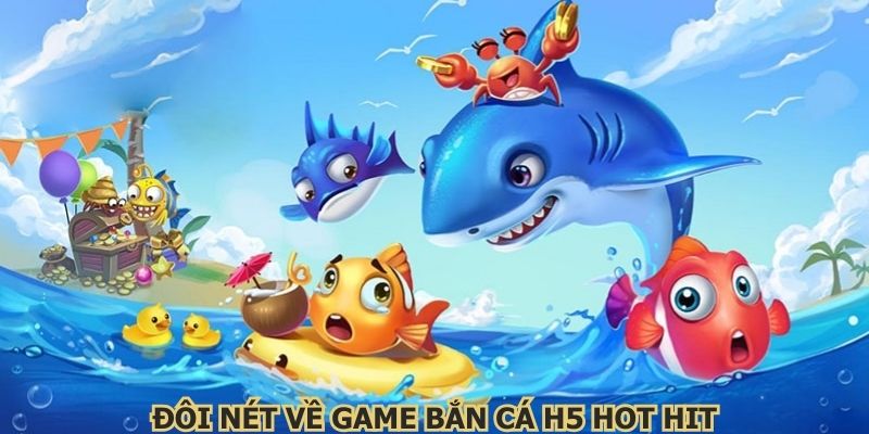Đôi nét về game bắn cá H5 hot hit
