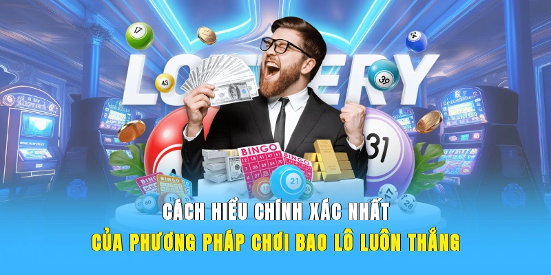Cách hiểu chính xác nhất của phương pháp chơi bao lô luôn thắng
