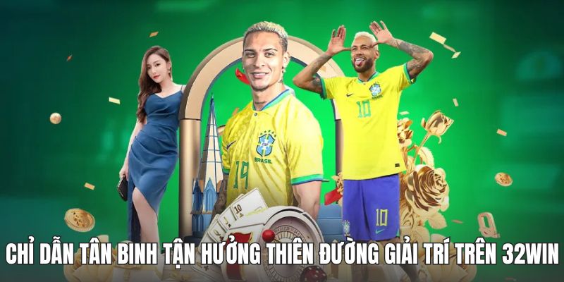Chỉ dẫn tân binh tận hưởng thiên đường giải trí trên 32WIN