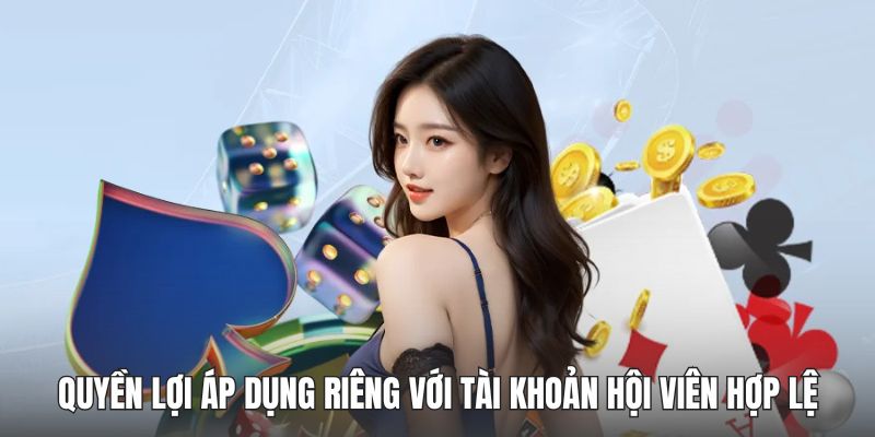 Quyền lợi áp dụng riêng với tài khoản hội viên hợp lệ