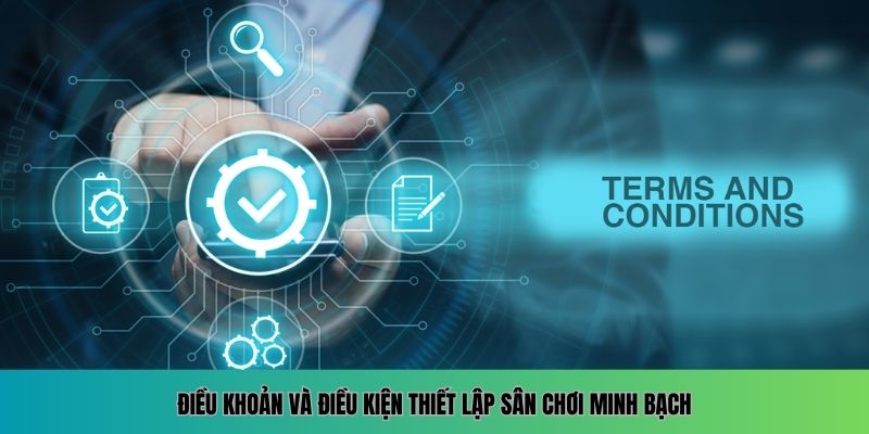 Điều khoản và điều kiện thiết lập sân chơi minh bạch