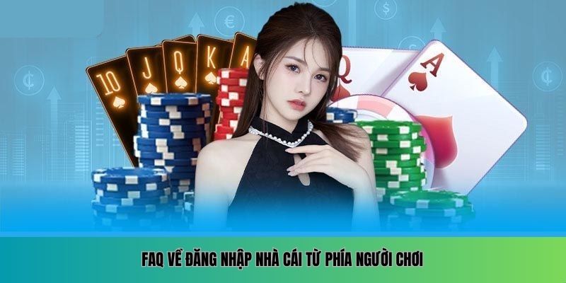 FAQ về đăng nhập nhà cái từ phía người chơi