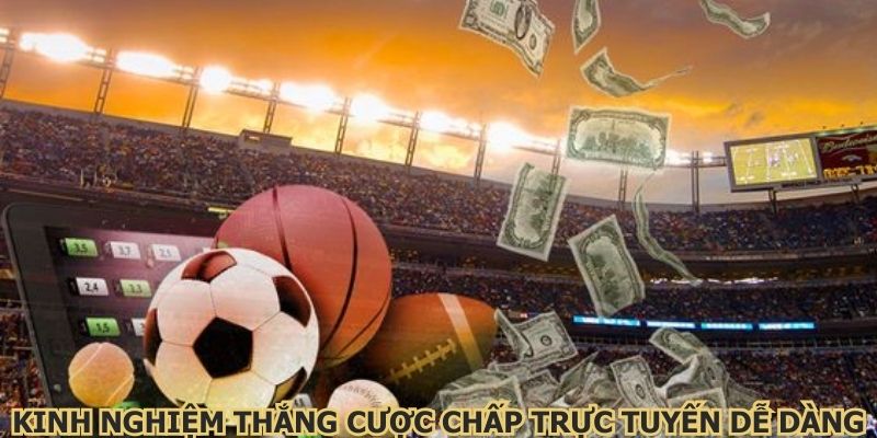 Kinh nghiệm thắng cược chấp trực tuyến dễ dàng