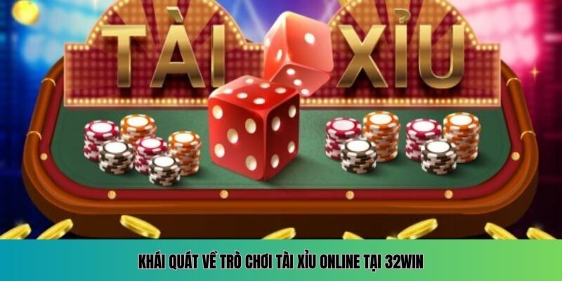 Khái quát về trò chơi tài xỉu online tại 32WIN
