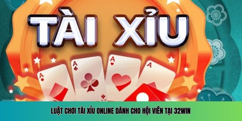Luật chơi tài xỉu online dành cho hội viên tại 32WIN