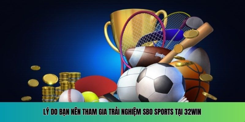 Lý do bạn nên tham gia trải nghiệm SBO Sports tại 32WIN