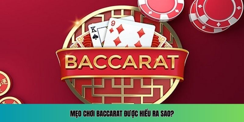 Mẹo chơi Baccarat được hiểu ra sao?