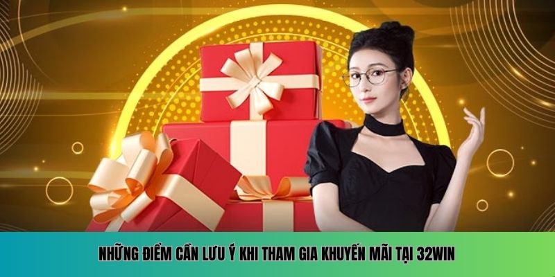 Những điểm cần lưu ý khi tham gia khuyến mãi tại 32WIN