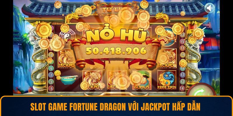 Slot Game Fortune Dragon với jackpot hấp dẫn 