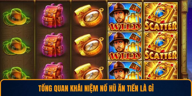 Tổng quan khái niệm nổ hũ ăn tiền là gì