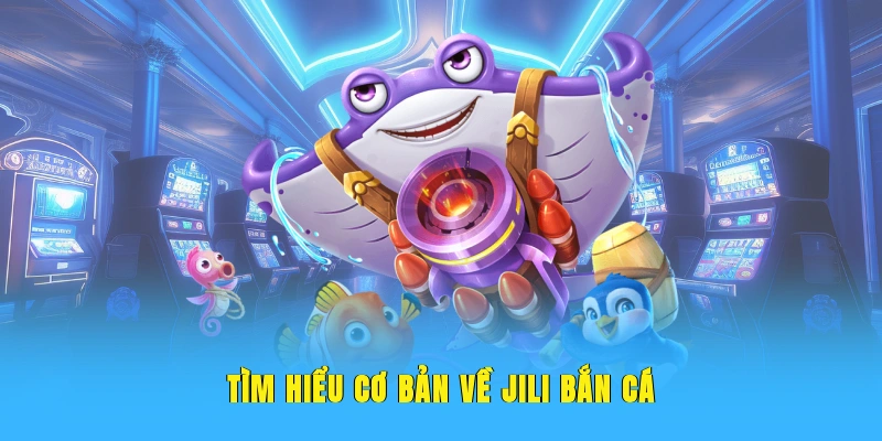 Tìm hiểu cơ bản về JILI bắn cá