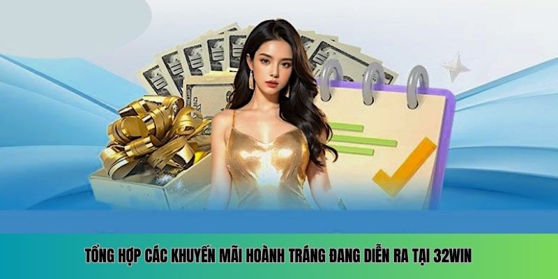 Tổng hợp các khuyến mãi hoành tráng đang diễn ra tại 32WIN
