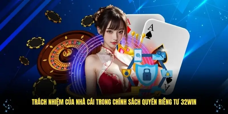 Trách nhiệm của nhà cái 32WIN trong chính sách về an toàn riêng tư 