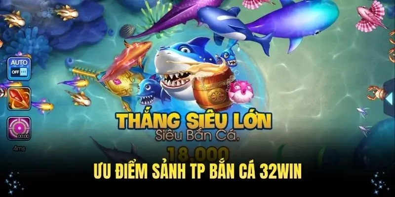 Tìm hiểu các ưu điểm nổi bật tại sảnh TP bắn cá 32WIN