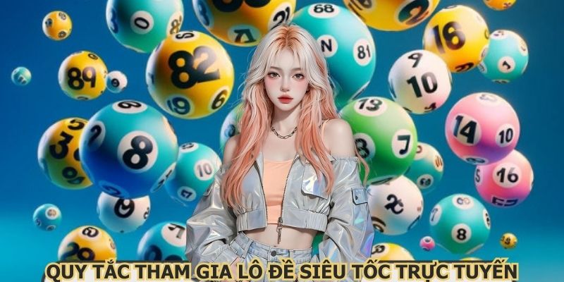 Quy tắc tham gia lô đề siêu tốc trực tuyến